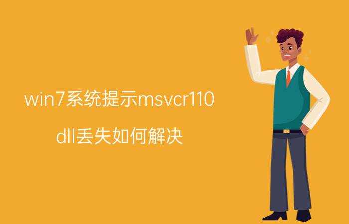 win7系统提示msvcr110.dll丢失如何解决 msvcr110.dll丢失解决方法【详解】